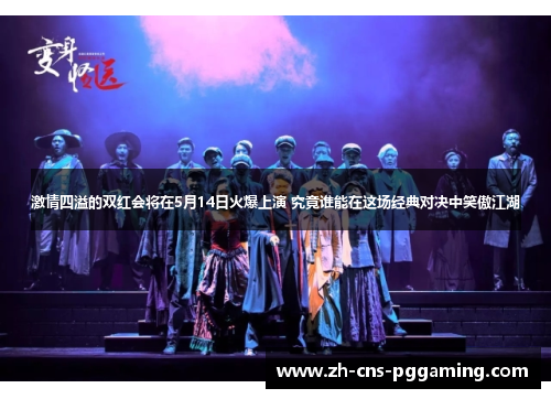 激情四溢的双红会将在5月14日火爆上演 究竟谁能在这场经典对决中笑傲江湖