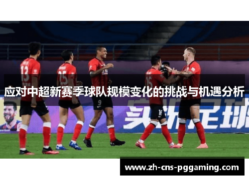 应对中超新赛季球队规模变化的挑战与机遇分析