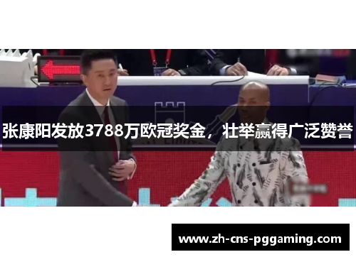 张康阳发放3788万欧冠奖金，壮举赢得广泛赞誉