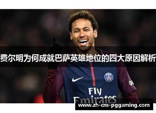 费尔明为何成就巴萨英雄地位的四大原因解析