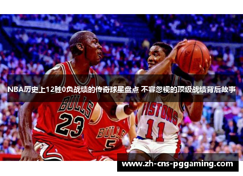 NBA历史上12胜0负战绩的传奇球星盘点 不容忽视的顶级战绩背后故事