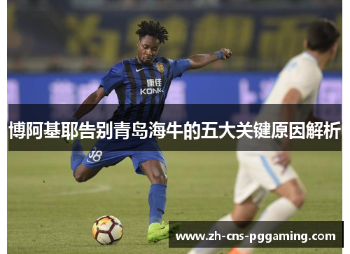 博阿基耶告别青岛海牛的五大关键原因解析