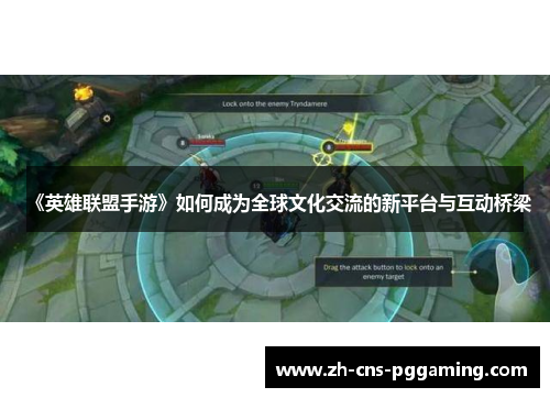 《英雄联盟手游》如何成为全球文化交流的新平台与互动桥梁