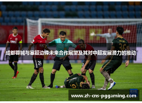 成都蓉城与塞超边锋未来合作展望及其对中超发展潜力的推动