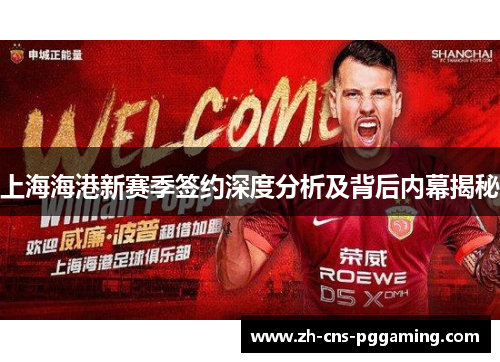 上海海港新赛季签约深度分析及背后内幕揭秘