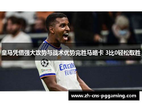 皇马凭借强大攻势与战术优势完胜马略卡 3比0轻松取胜