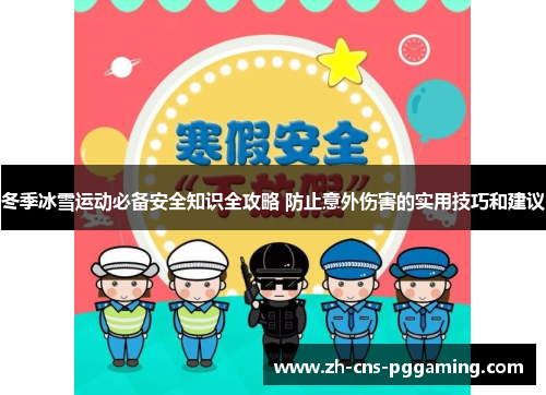 冬季冰雪运动必备安全知识全攻略 防止意外伤害的实用技巧和建议
