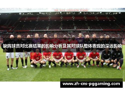 缺阵球员对比赛结果的影响分析及其对球队整体表现的深远影响