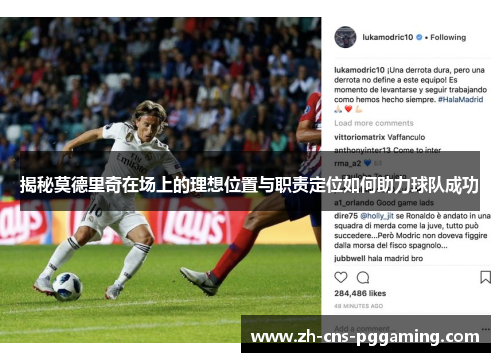 揭秘莫德里奇在场上的理想位置与职责定位如何助力球队成功