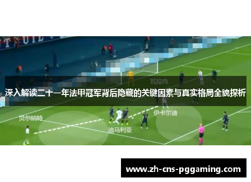 深入解读二十一年法甲冠军背后隐藏的关键因素与真实格局全貌探析 深入解读二十一年法甲冠军背后隐藏的关键因素与真实格局全貌探析