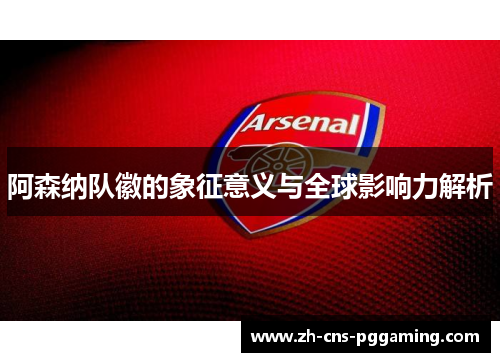 阿森纳队徽的象征意义与全球影响力解析