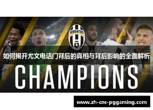 如何揭开尤文电话门背后的真相与背后影响的全面解析