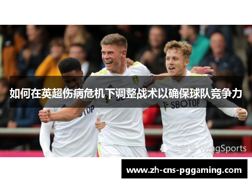 如何在英超伤病危机下调整战术以确保球队竞争力