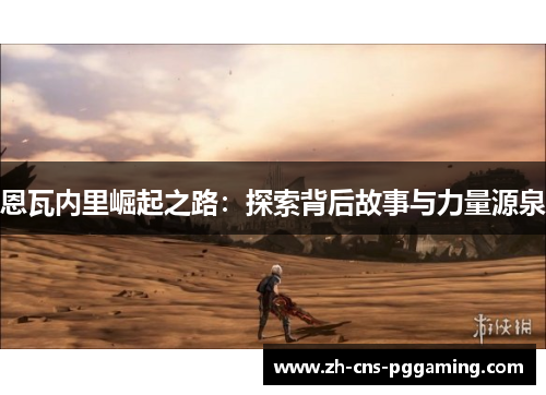 恩瓦内里崛起之路：探索背后故事与力量源泉