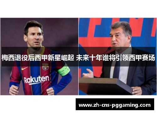 梅西退役后西甲新星崛起 未来十年谁将引领西甲赛场 梅西退役后西甲新星崛起 未来十年谁将引领西甲赛场