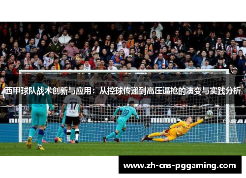 西甲球队战术创新与应用：从控球传递到高压逼抢的演变与实践分析